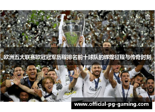 欧洲五大联赛欧冠冠军历程排名前十球队的辉煌征程与传奇时刻 欧洲五大联赛欧冠冠军历程排名前十球队的辉煌征程与传奇时刻
