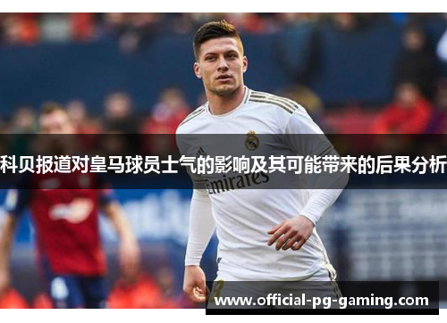 科贝报道对皇马球员士气的影响及其可能带来的后果分析 科贝报道对皇马球员士气的影响及其可能带来的后果分析