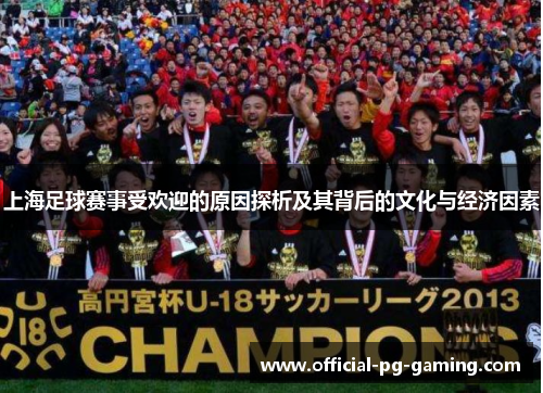 上海足球赛事受欢迎的原因探析及其背后的文化与经济因素