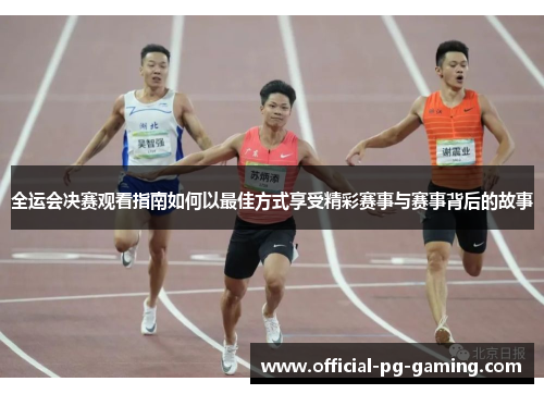 全运会决赛观看指南如何以最佳方式享受精彩赛事与赛事背后的故事