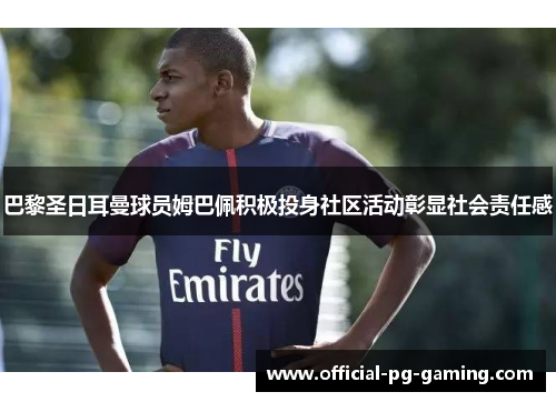 巴黎圣日耳曼球员姆巴佩积极投身社区活动彰显社会责任感