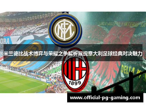 米兰德比战术博弈与荣耀之争解析展现意大利足球经典对决魅力