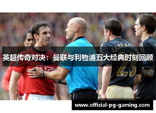 英超传奇对决：曼联与利物浦五大经典时刻回顾