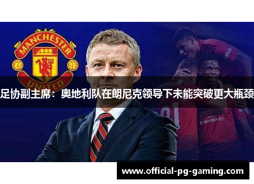 足协副主席：奥地利队在朗尼克领导下未能突破更大瓶颈