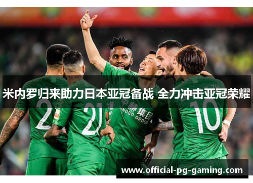 米内罗归来助力日本亚冠备战 全力冲击亚冠荣耀 米内罗归来助力日本亚冠备战 全力冲击亚冠荣耀