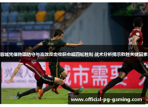 蓉城凭借稳固防守与高效反击收获中超四轮胜利 战术分析揭示致胜关键因素