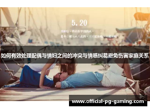 如何有效处理配偶与情妇之间的冲突与情感纠葛避免伤害家庭关系