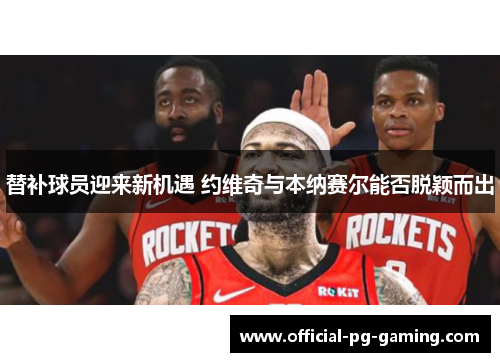 替补球员迎来新机遇 约维奇与本纳赛尔能否脱颖而出