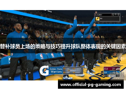 替补球员上场的策略与技巧提升球队整体表现的关键因素