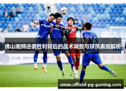 佛山南狮逆袭胜利背后的战术调整与球员表现解析