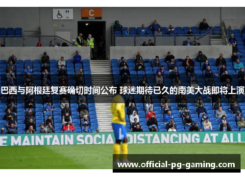 巴西与阿根廷复赛确切时间公布 球迷期待已久的南美大战即将上演