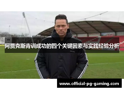 阿贾克斯青训成功的四个关键因素与实践经验分析