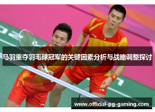 马羽重夺羽毛球冠军的关键因素分析与战略调整探讨