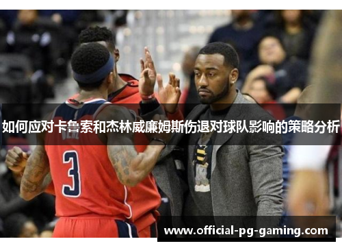 如何应对卡鲁索和杰林威廉姆斯伤退对球队影响的策略分析