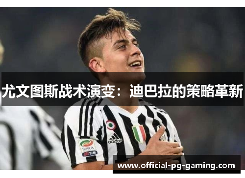 尤文图斯战术演变：迪巴拉的策略革新