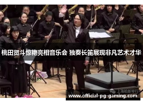 桃田贤斗惊艳亮相音乐会 独奏长笛展现非凡艺术才华