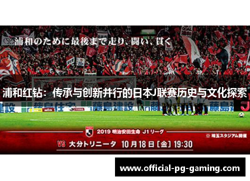 浦和红钻：传承与创新并行的日本J联赛历史与文化探索