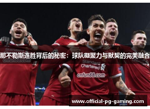 那不勒斯连胜背后的秘密：球队凝聚力与默契的完美融合