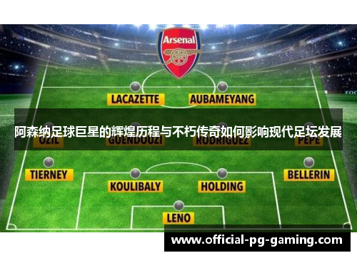 阿森纳足球巨星的辉煌历程与不朽传奇如何影响现代足坛发展